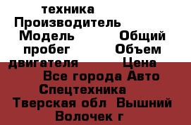 техника........ › Производитель ­ 3 333 › Модель ­ 238 › Общий пробег ­ 333 › Объем двигателя ­ 238 › Цена ­ 3 333 - Все города Авто » Спецтехника   . Тверская обл.,Вышний Волочек г.